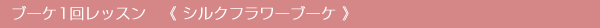 ブーケ1回レッスン「シルクフラワーブーケ」