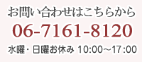 お問い合わせはこちら　TEL.06-7161-8120　水曜・日曜お休み　10：00-19：00